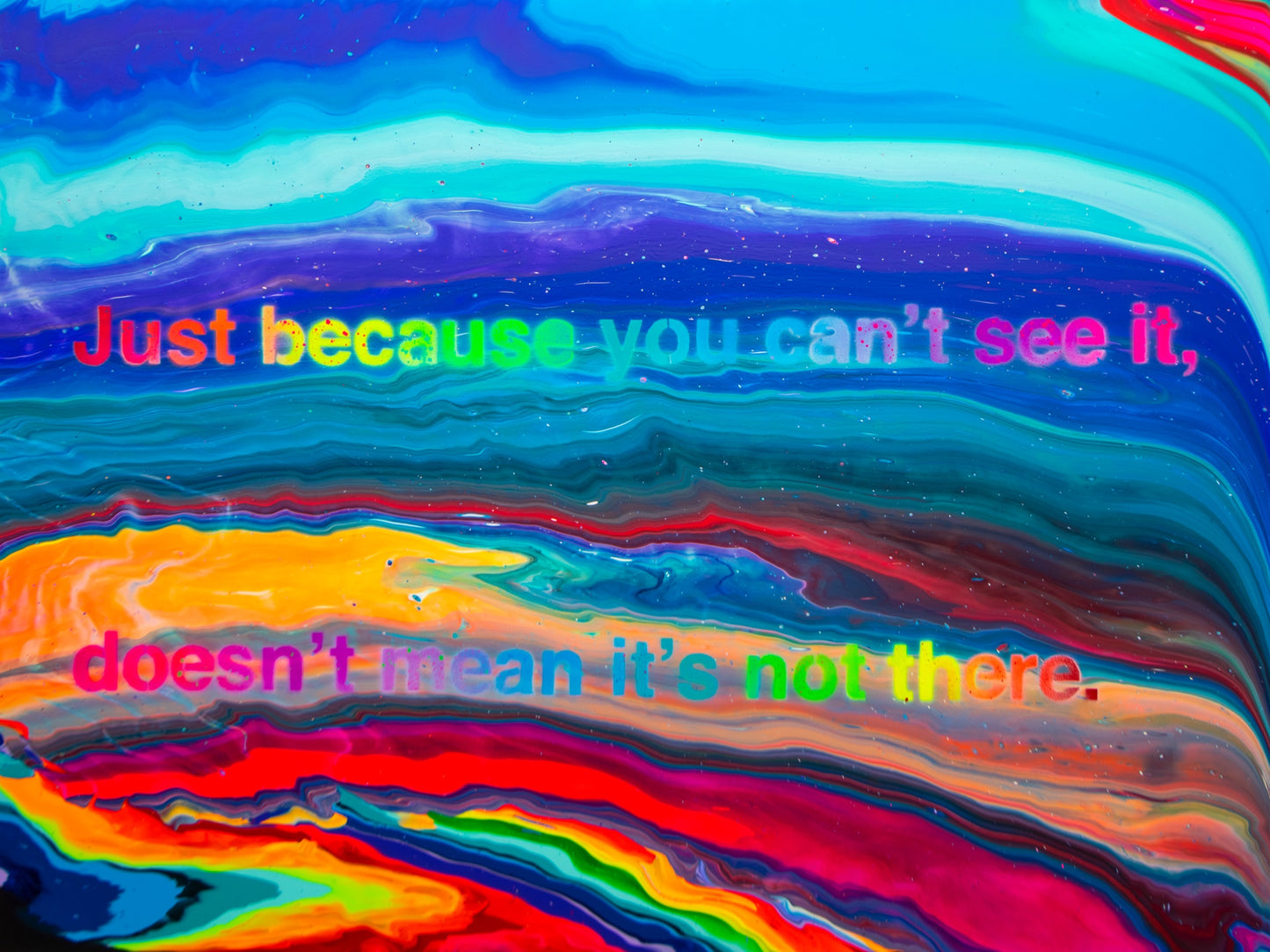 Just because you can’t see it, doesn’t mean it’s not there.